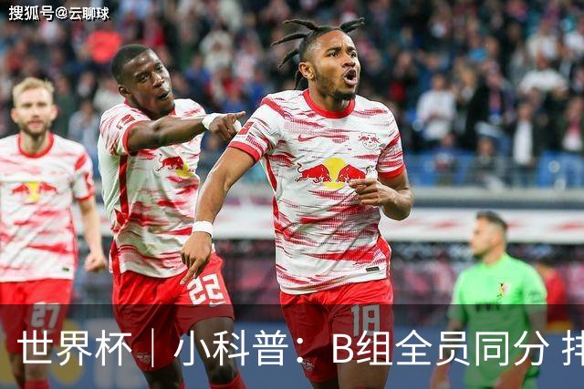 世界杯｜小科普：B组全员同分 排名“算法”差点不够用