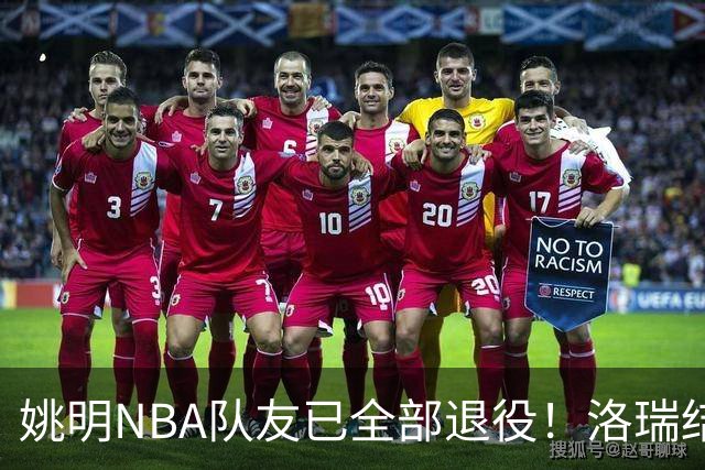 姚明NBA队友已全部退役！洛瑞结束20年生涯，以猛龙球员身份退役