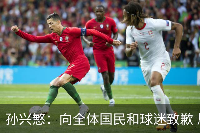 孙兴慜：向全体国民和球迷致歉 恳请少些过度批评伤害
