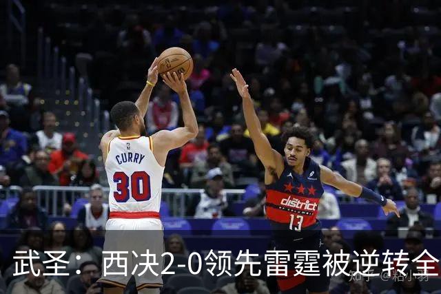 武圣：西决2-0领先雷霆被逆转全怪帕克 他死活不传球导致连输4场