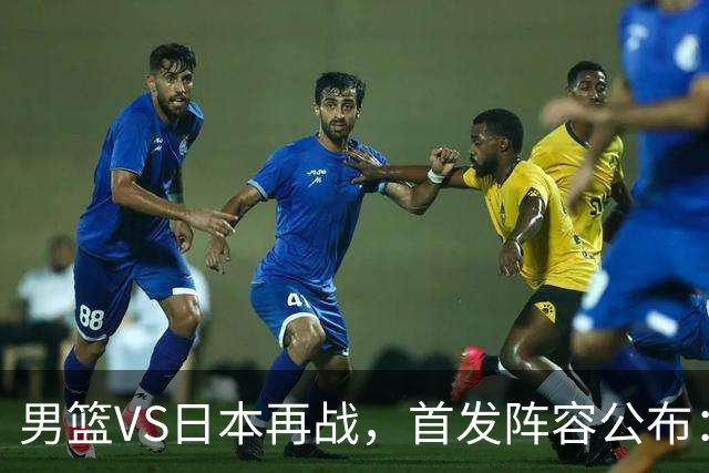 男篮VS日本再战，首发阵容公布：赵继伟、贺希宁、王俊杰、朱俊龙、胡金秋