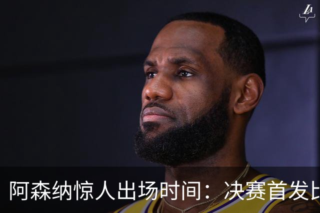阿森纳惊人出场时间：决赛首发比巴黎多6081分钟！