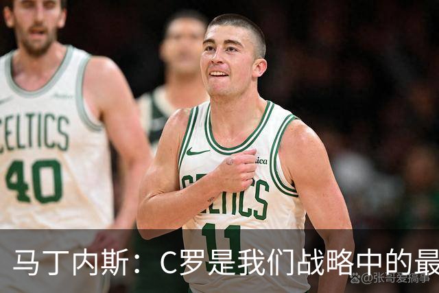 马丁内斯：C罗是我们战略中的最后一块拼图 他是一个绝佳榜样