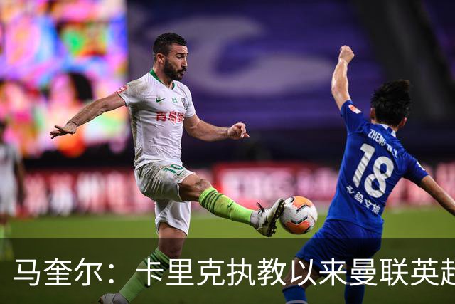 马奎尔：卡里克执教以来曼联英超积分最多，这是我们新赛季的目标
