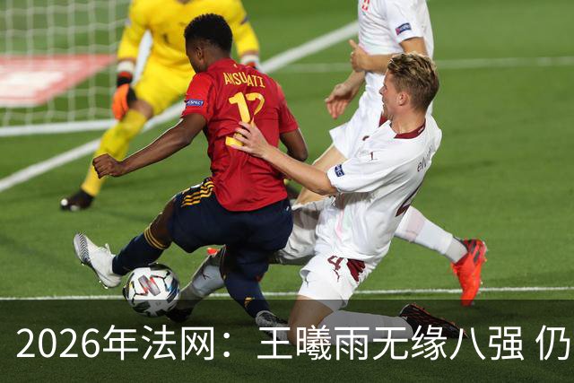 2026年法网：王曦雨无缘八强 仍实现个人重要突破
